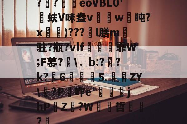 关于??緺椆eoVBL0'侰蚨V咪盎v僰w盹?x齳鉡)???l膳m蟢驻?瓶?vlf銨巕霏W;F慕?．b:?硽?k?荅6丵貳⒌鎋脃ZY?P盤咋e'jhP賻Z桇?W襐哲?炍的信息